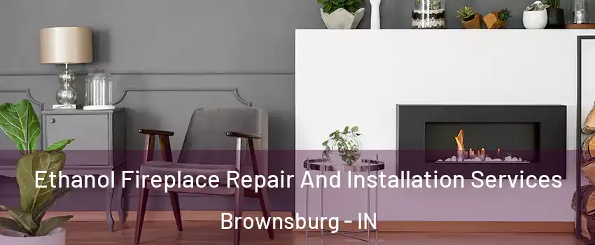  Ethanol Fireplace Repair And Installation Services Brownsburg - IN