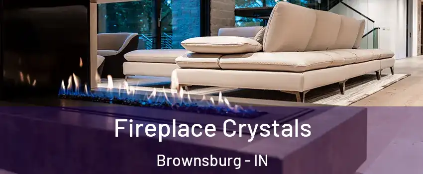  Fireplace Crystals Brownsburg - IN