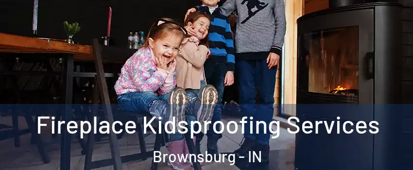  Fireplace Kidsproofing Services Brownsburg - IN