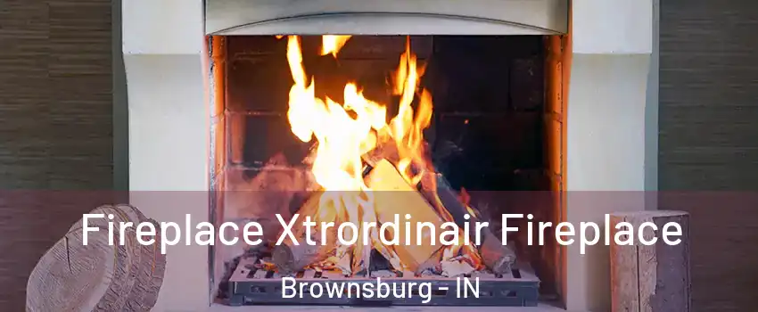  Fireplace Xtrordinair Fireplace Brownsburg - IN