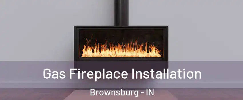  Gas Fireplace Installation Brownsburg - IN