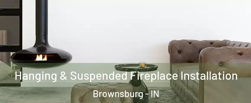  Hanging & Suspended Fireplace Installation Brownsburg - IN