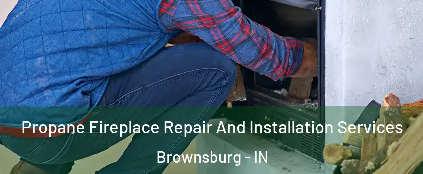  Propane Fireplace Repair And Installation Services Brownsburg - IN