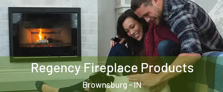  Regency Fireplace Products Brownsburg - IN