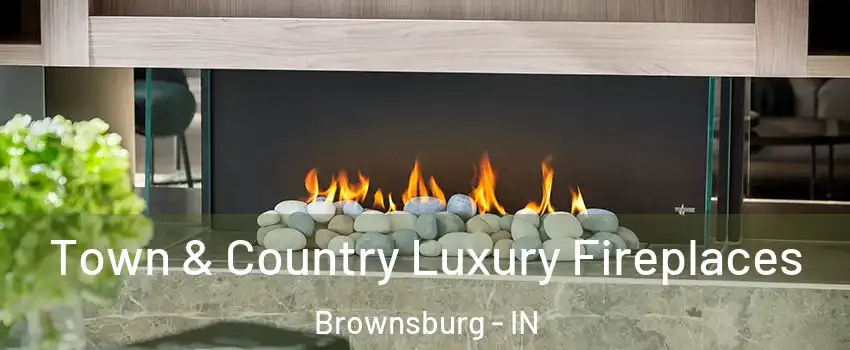  Town & Country Luxury Fireplaces Brownsburg - IN
