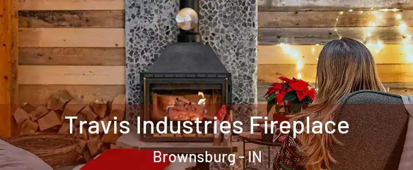  Travis Industries Fireplace Brownsburg - IN