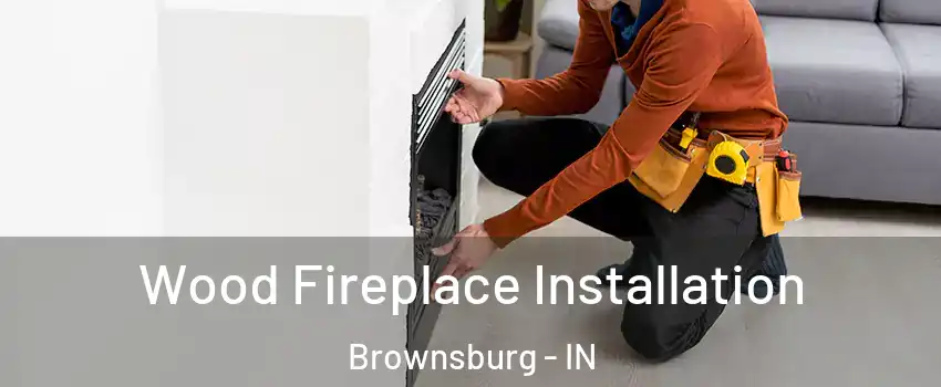  Wood Fireplace Installation Brownsburg - IN