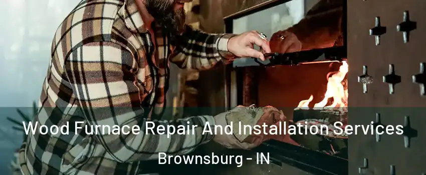  Wood Furnace Repair And Installation Services Brownsburg - IN